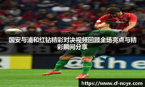 国安与浦和红钻精彩对决视频回顾全场亮点与精彩瞬间分享