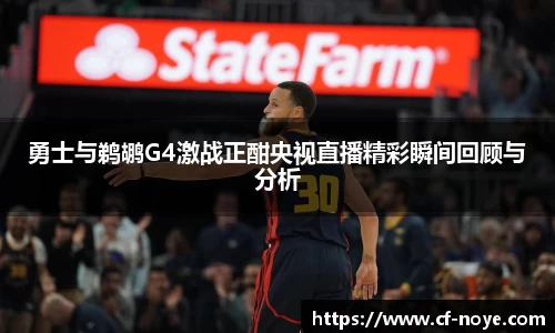 勇士与鹈鹕G4激战正酣央视直播精彩瞬间回顾与分析